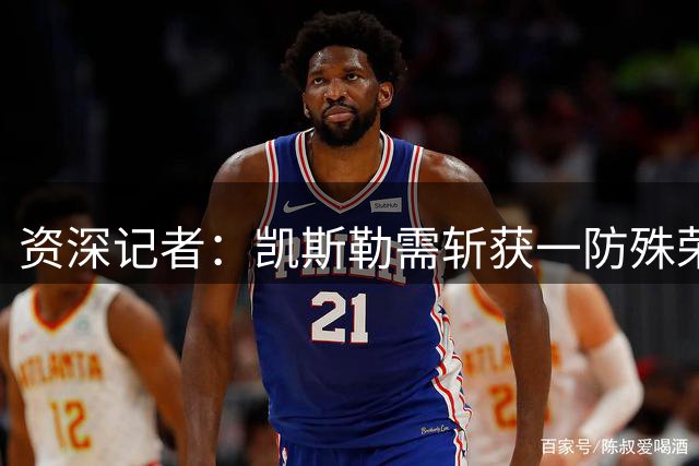 资深记者：凯斯勒需斩获一防殊荣 否则湖人防线恐崩塌